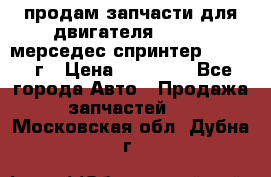 продам запчасти для двигателя 646/986 мерседес спринтер 515.2008г › Цена ­ 33 000 - Все города Авто » Продажа запчастей   . Московская обл.,Дубна г.